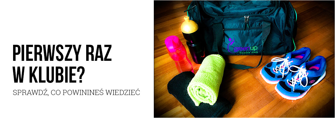 GreenUp fitness club Pierwszy raz w klubie?